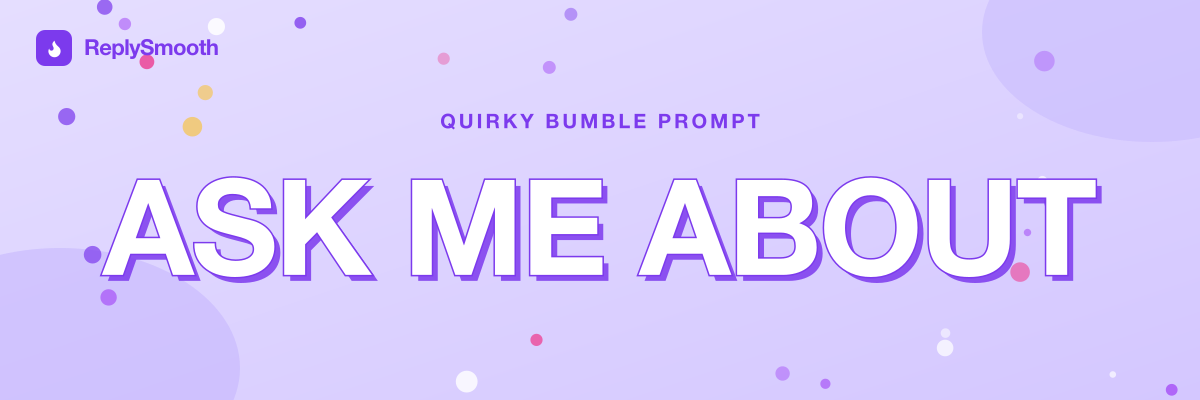 "Ask me about..." — Bumble prompt answers