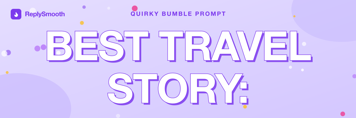 "Best travel story:" — Bumble prompt answers