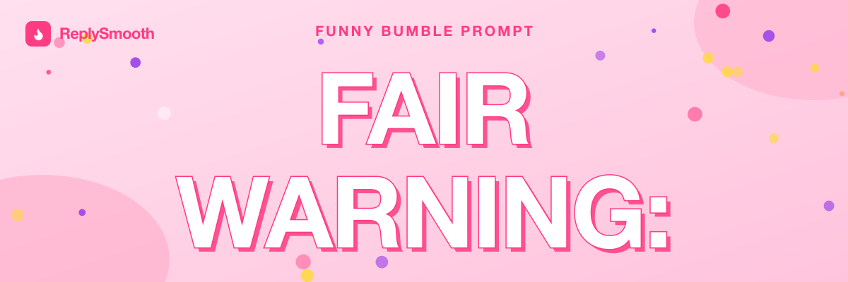 "Fair warning:" — Bumble prompt answers