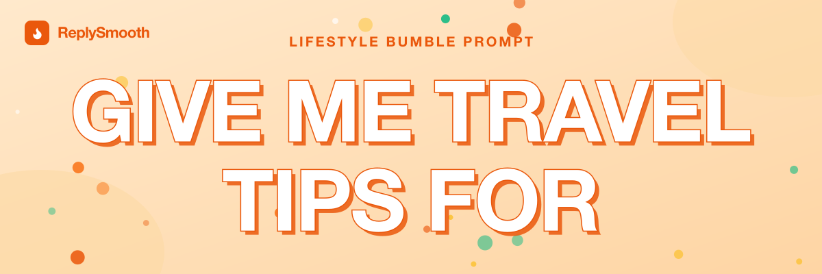 "Give me travel tips for..." — Bumble prompt answers