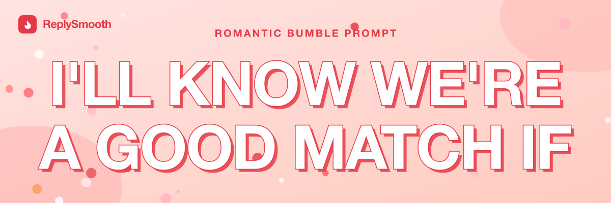 "I'll know we're a good match if..." — Bumble prompt answers