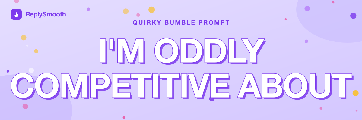 "I'm oddly competitive about..." — Bumble prompt answers