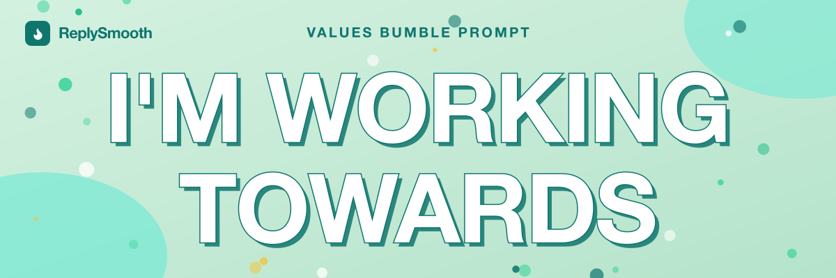 "I'm working towards..." — Bumble prompt answers