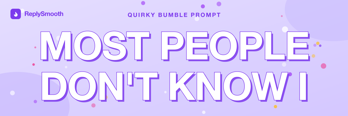 "Most people don't know I..." — Bumble prompt answers