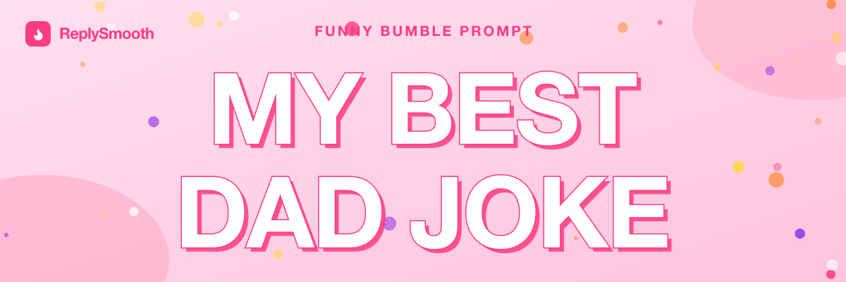 "My best dad joke..." — Bumble prompt answers
