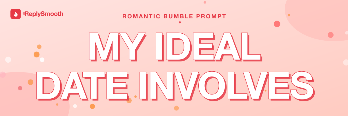 "My ideal date involves..." — Bumble prompt answers