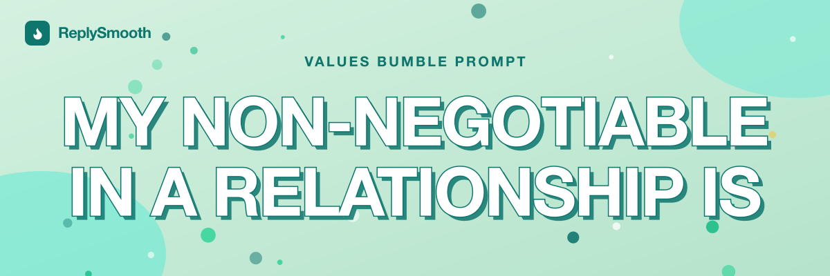"My non-negotiable in a relationship is..." — Bumble prompt answers