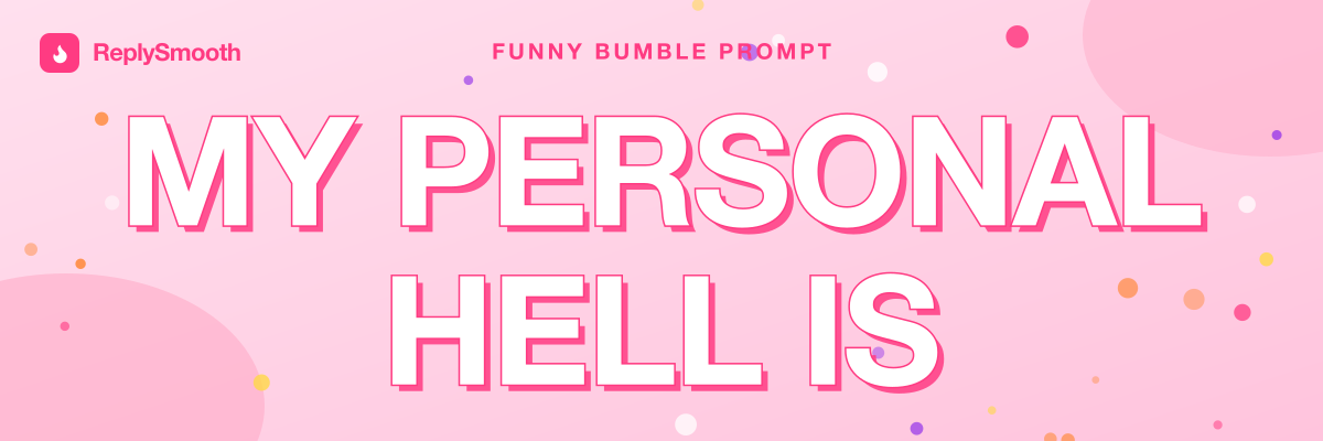 "My personal hell is..." — Bumble prompt answers