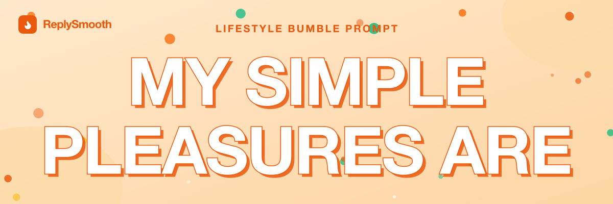 "My simple pleasures are..." — Bumble prompt answers