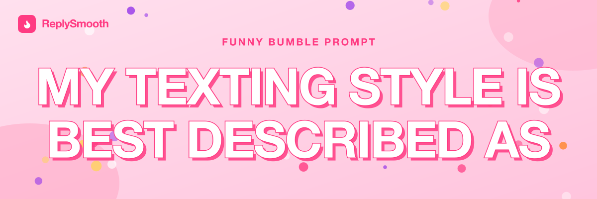 "My texting style is best described as..." — Bumble prompt answers