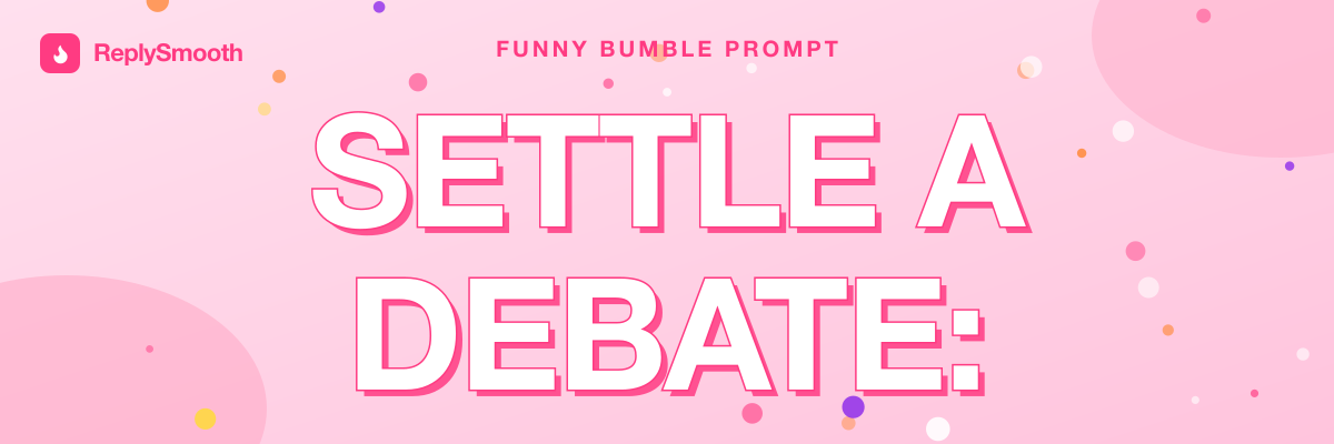 "Settle a debate:" — Bumble prompt answers