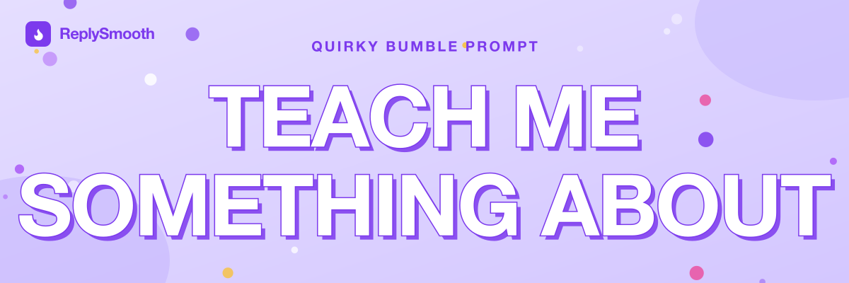 "Teach me something about..." — Bumble prompt answers
