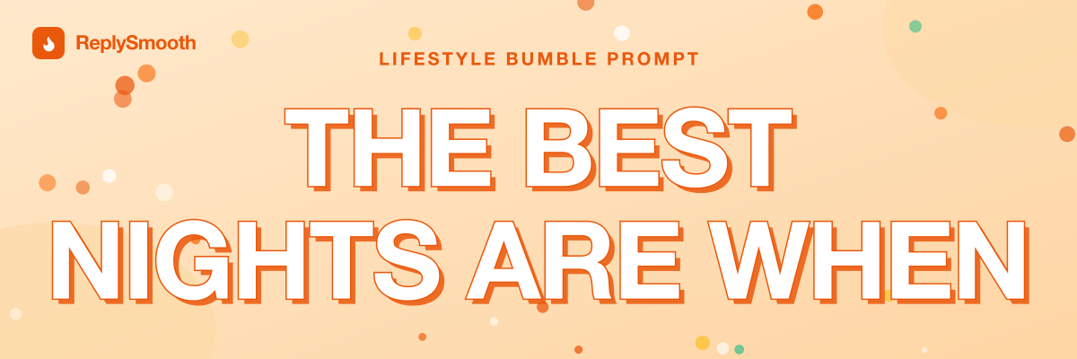 "The best nights are when..." — Bumble prompt answers