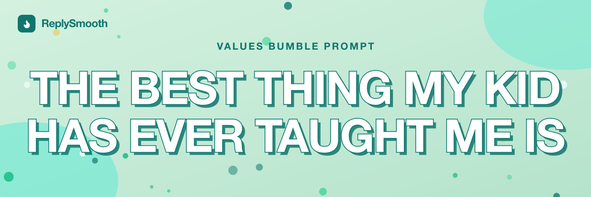 "The best thing my kid has ever taught me is..." — Bumble prompt answers