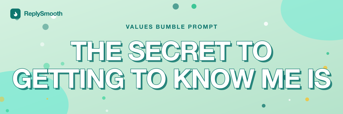 "The secret to getting to know me is..." — Bumble prompt answers