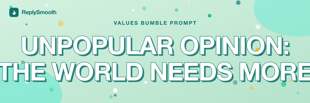 "Unpopular opinion: the world needs more..." — Bumble prompt answers