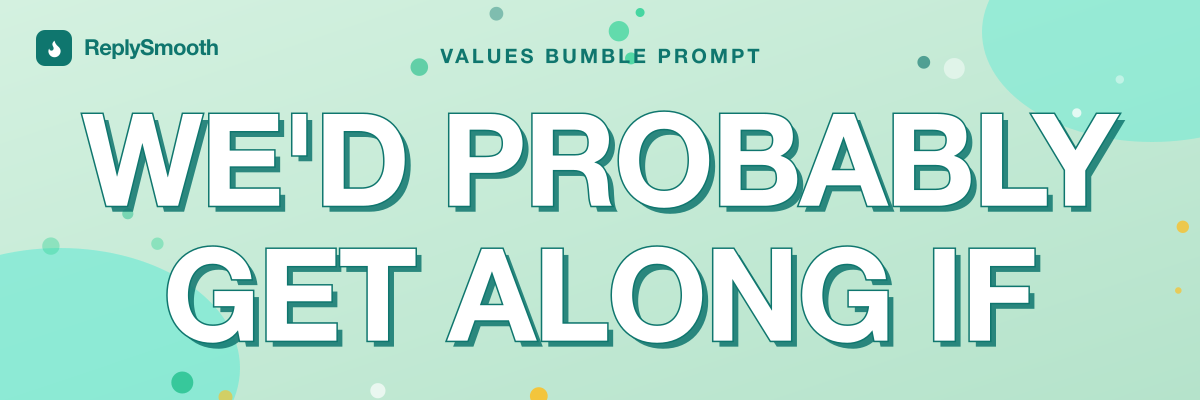 "We'd probably get along if..." — Bumble prompt answers