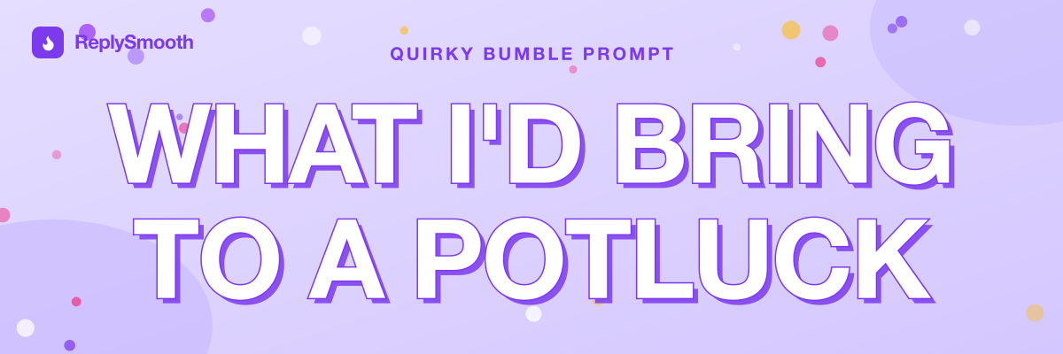 "What I'd bring to a potluck..." — Bumble prompt answers
