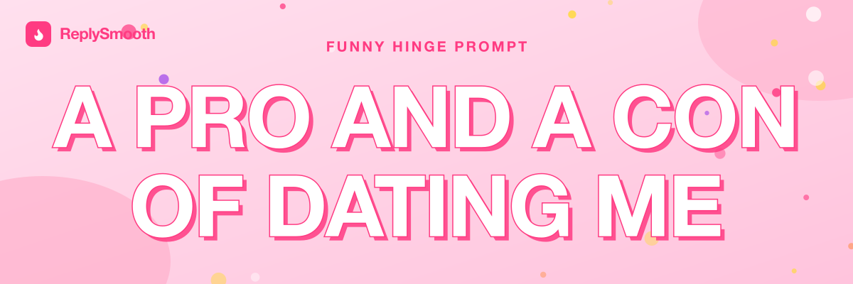 "A pro and a con of dating me" — Hinge prompt answers