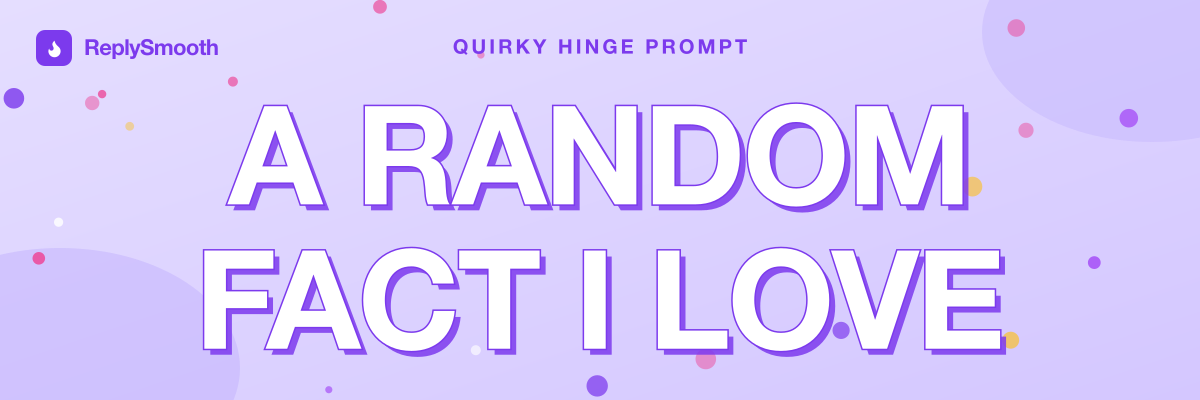 "A random fact I love" — Hinge prompt answers