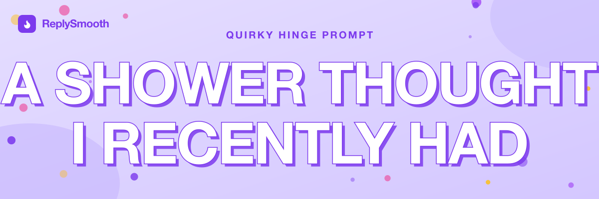 "A shower thought I recently had" — Hinge prompt answers