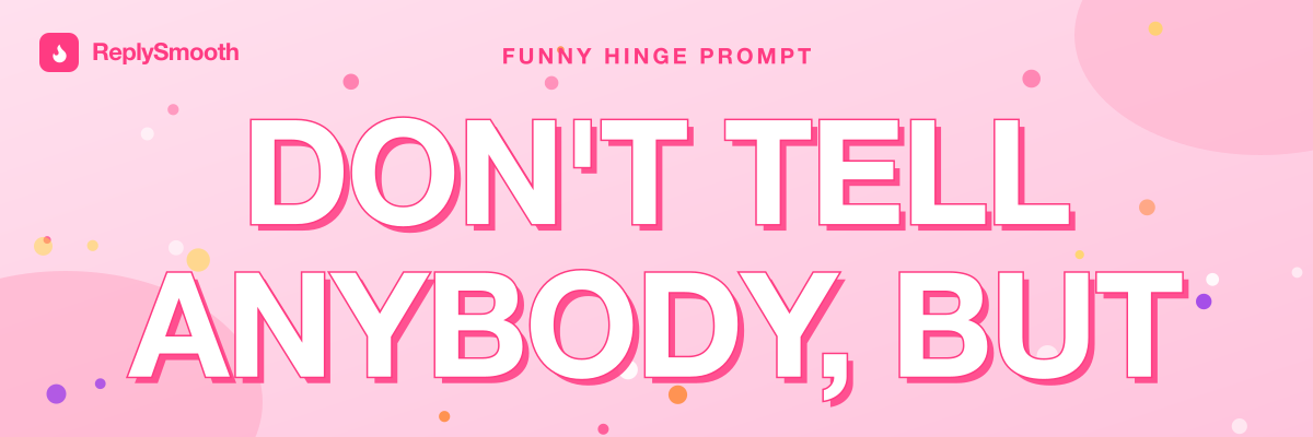 "Don't tell anybody, but..." — Hinge prompt answers