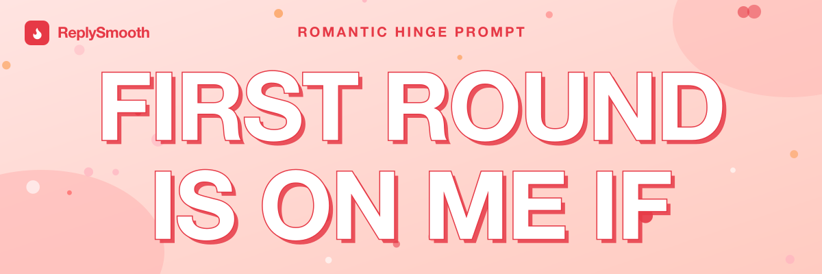 "First round is on me if..." — Hinge prompt answers