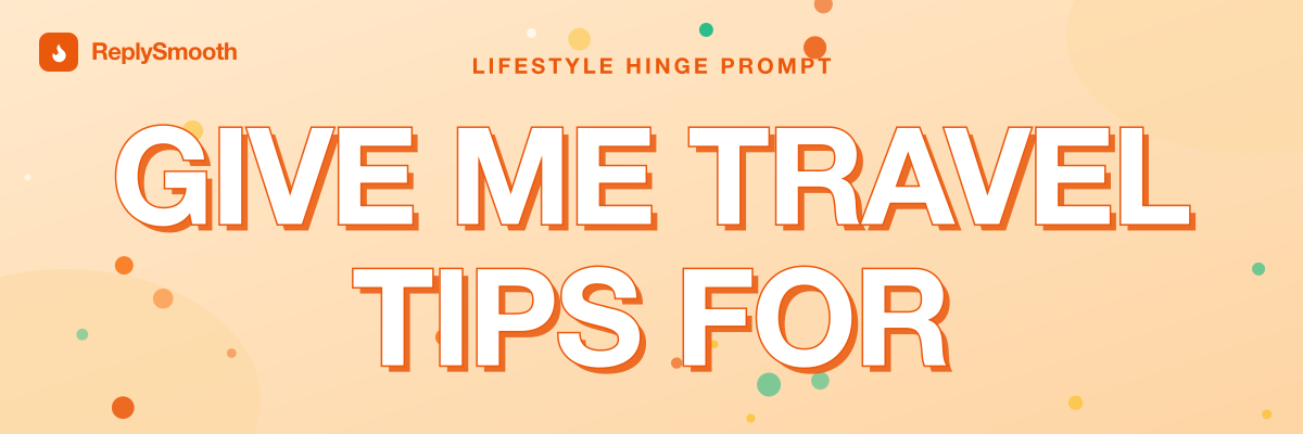 "Give me travel tips for..." — Hinge prompt answers