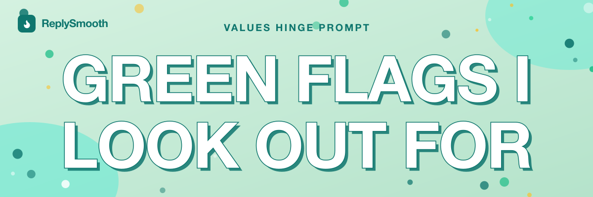 "Green flags I look out for..." — Hinge prompt answers