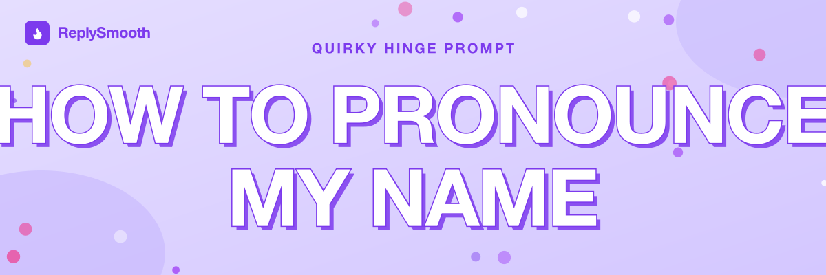 "How to pronounce my name" — Hinge prompt answers