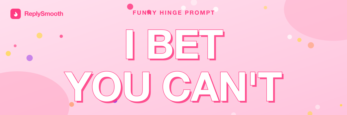 "I bet you can't" — Hinge prompt answers