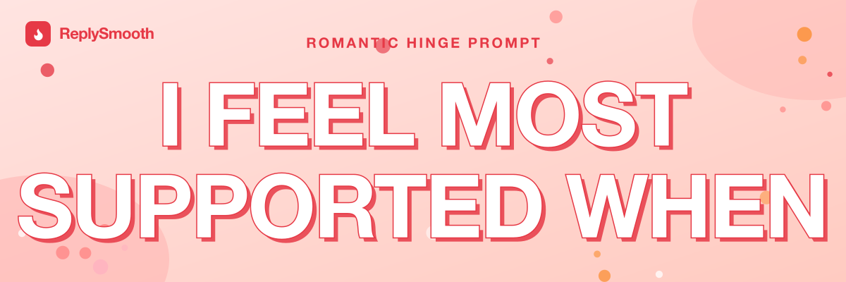 "I feel most supported when..." — Hinge prompt answers