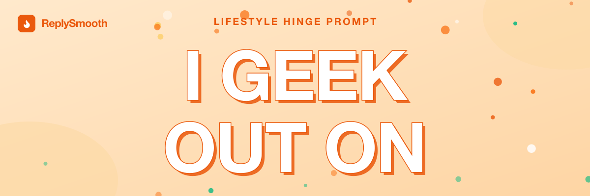 "I geek out on..." — Hinge prompt answers