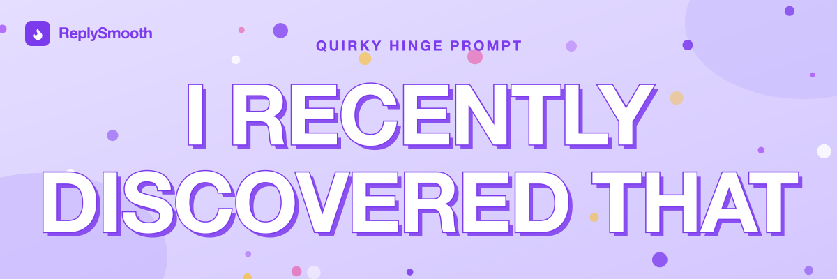 "I recently discovered that..." — Hinge prompt answers
