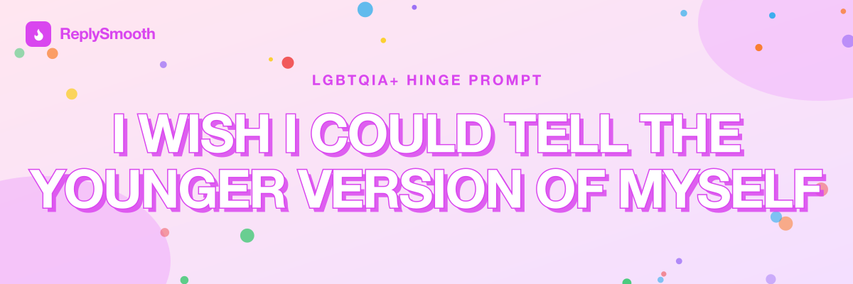 "I wish I could tell the younger version of myself" — Hinge prompt answers