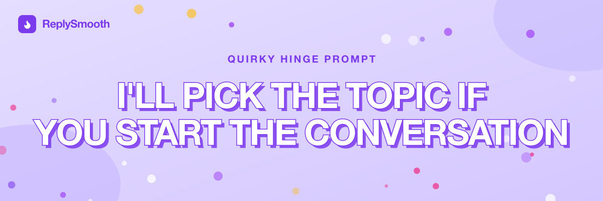 "I'll pick the topic if you start the conversation" — Hinge prompt answers