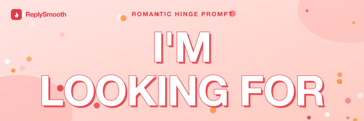 "I'm looking for..." — Hinge prompt answers