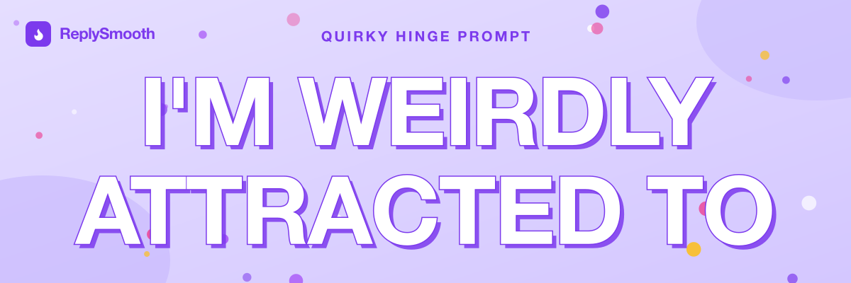 "I'm weirdly attracted to..." — Hinge prompt answers