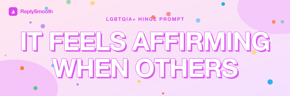 "It feels affirming when others" — Hinge prompt answers