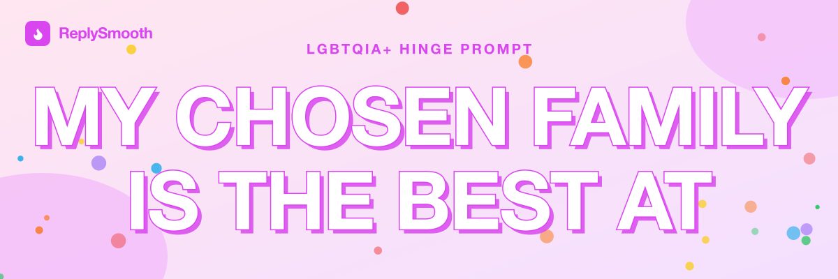 "My chosen family is the best at" — Hinge prompt answers