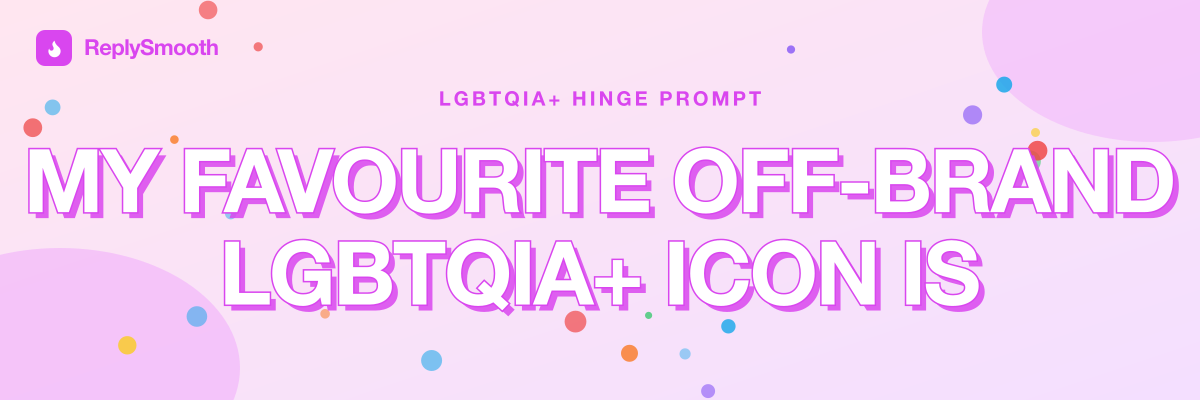"My favourite off-brand LGBTQIA+ icon is" — Hinge prompt answers