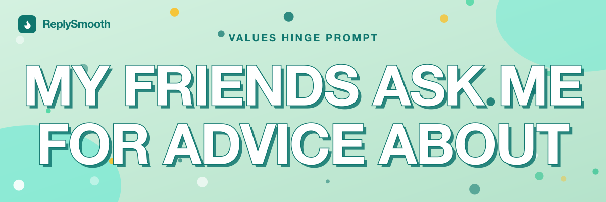 "My friends ask me for advice about..." — Hinge prompt answers