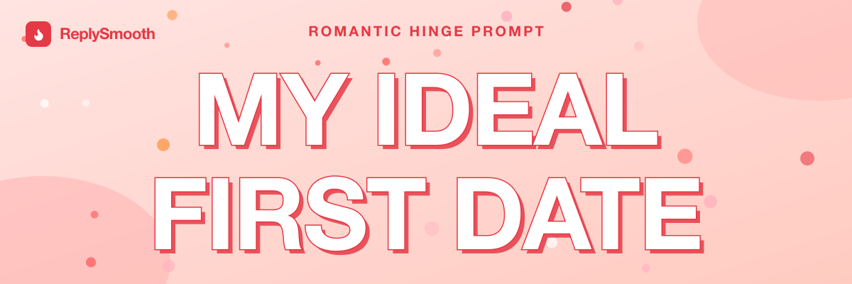 "My ideal first date" — Hinge prompt answers