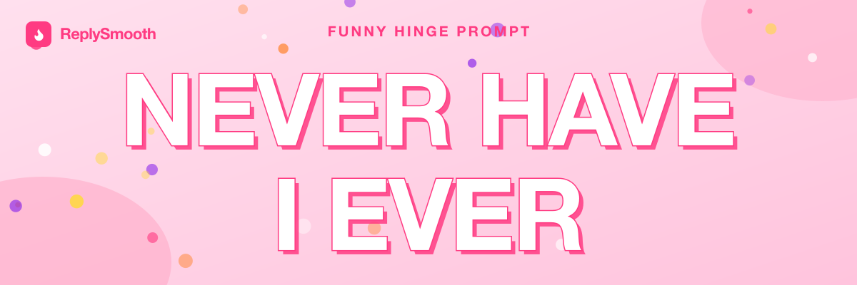 "Never have I ever" — Hinge prompt answers
