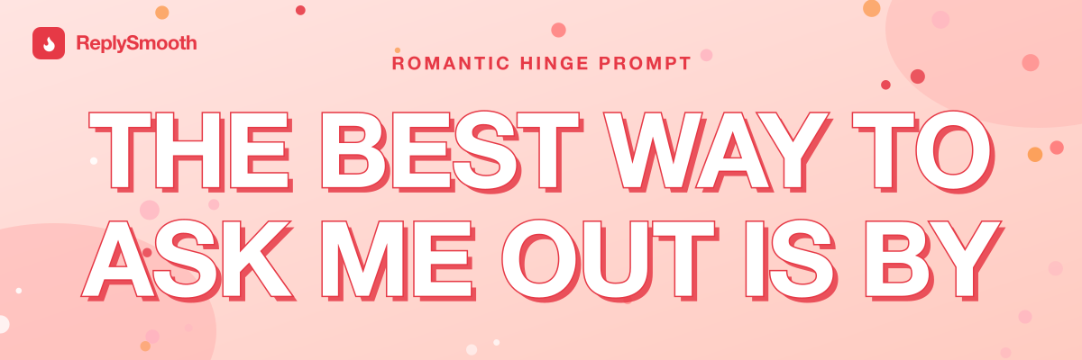 "The best way to ask me out is by..." — Hinge prompt answers