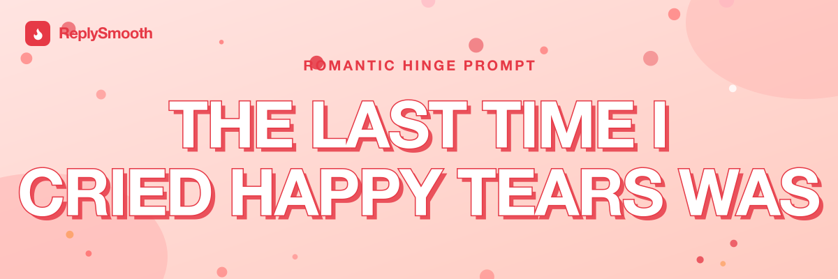 "The last time I cried happy tears was..." — Hinge prompt answers