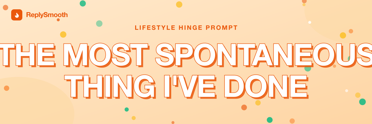 "The most spontaneous thing I've done" — Hinge prompt answers