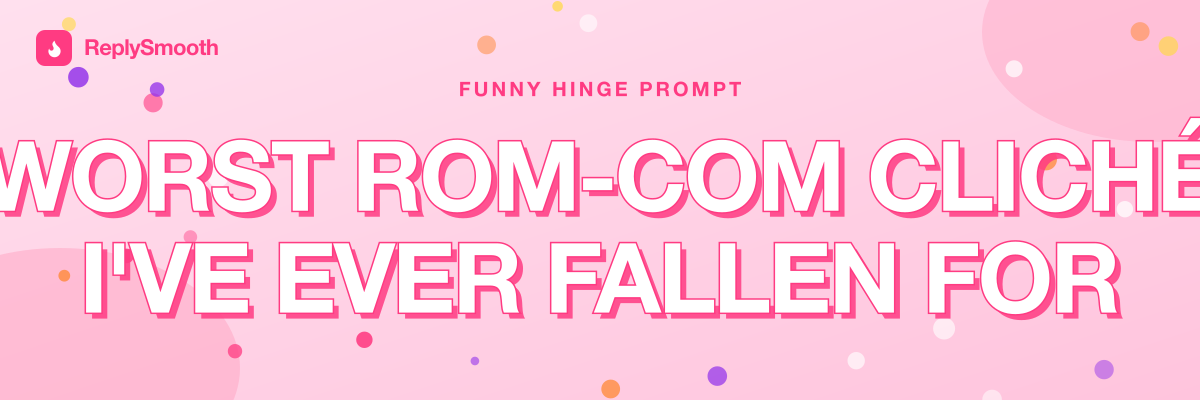 "Worst rom-com cliché I've ever fallen for" — Hinge prompt answers