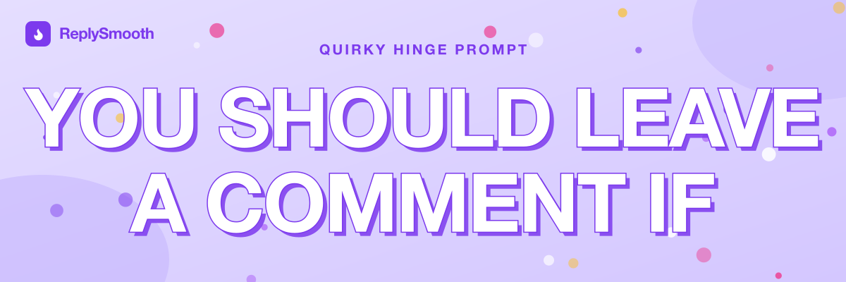 "You should leave a comment if" — Hinge prompt answers