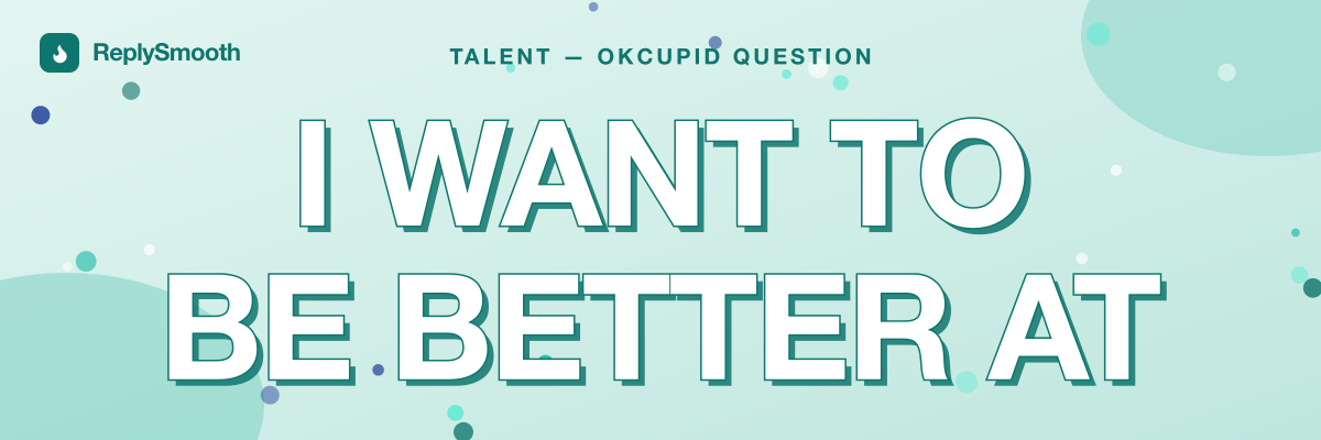 "I want to be better at" — OkCupid question answers
